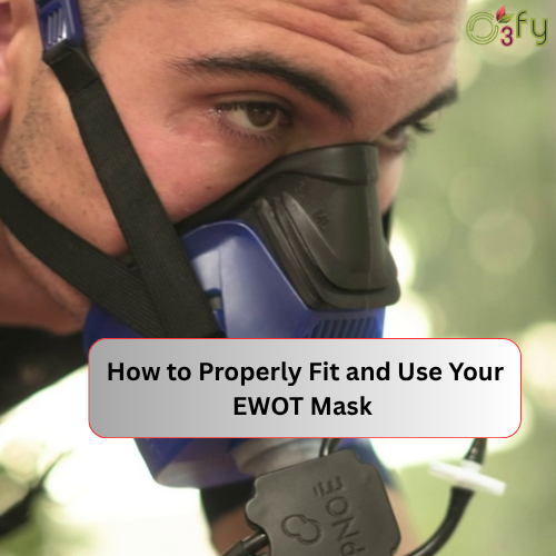 How to Properly Fit and Use Your EWOT Mask 